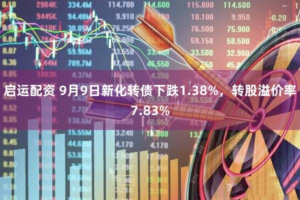 启运配资 9月9日新化转债下跌1.38%，转股溢价率7.83%